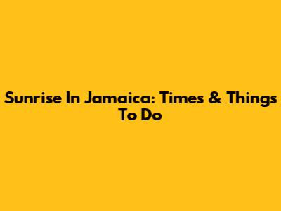 Sunrise In Jamaica: Times & Things To Do