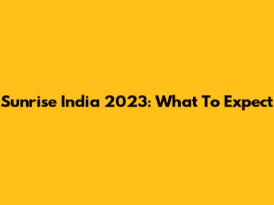 Sunrise India 2023: What To Expect