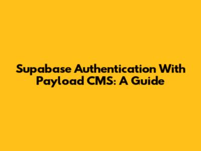 Supabase Authentication With Payload CMS: A Guide