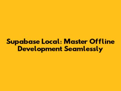 Supabase Local: Master Offline Development Seamlessly