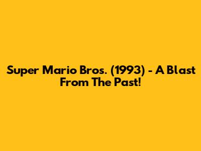 Super Mario Bros. (1993) - A Blast From The Past!