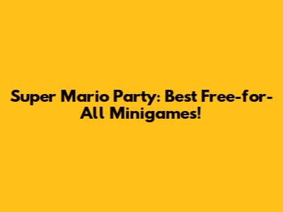 Super Mario Party: Best Free-for-All Minigames!