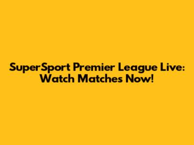 SuperSport Premier League Live: Watch Matches Now!