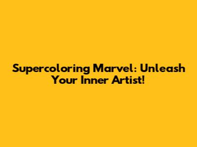 Supercoloring Marvel: Unleash Your Inner Artist!