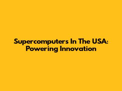 Supercomputers In The USA: Powering Innovation