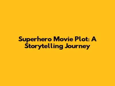Superhero Movie Plot: A Storytelling Journey