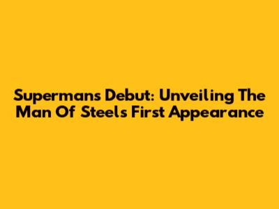 Superman's Debut: Unveiling The Man Of Steel's First Appearance