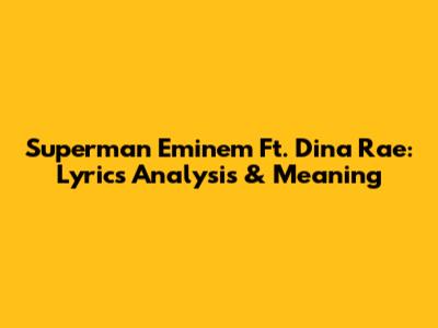 Superman Eminem Ft. Dina Rae: Lyrics Analysis & Meaning