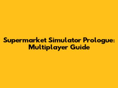 Supermarket Simulator Prologue: Multiplayer Guide