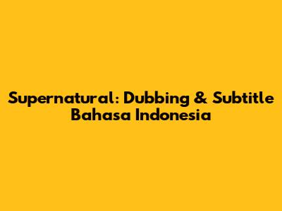 Supernatural: Dubbing & Subtitle Bahasa Indonesia