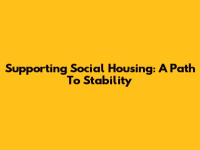 Supporting Social Housing: A Path To Stability