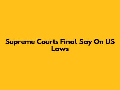 Supreme Court's Final Say On US Laws