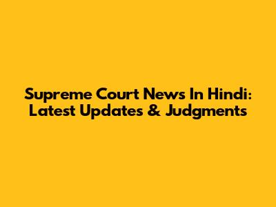 Supreme Court News In Hindi: Latest Updates & Judgments