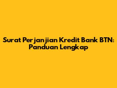 Surat Perjanjian Kredit Bank BTN: Panduan Lengkap