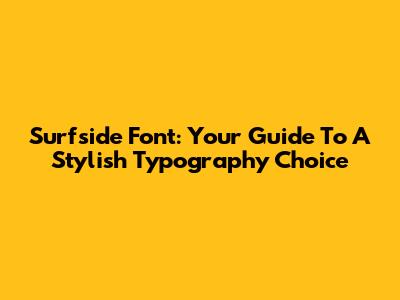 Surfside Font: Your Guide To A Stylish Typography Choice