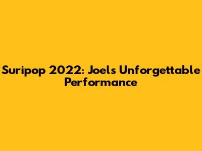 Suripop 2022: Joel's Unforgettable Performance