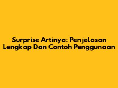 Surprise Artinya: Penjelasan Lengkap Dan Contoh Penggunaan