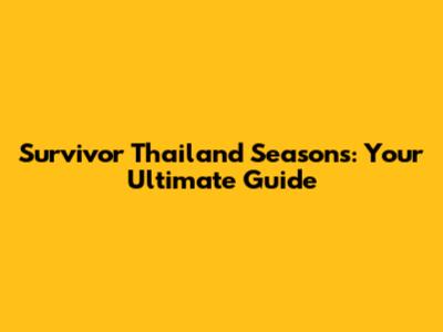 Survivor Thailand Seasons: Your Ultimate Guide