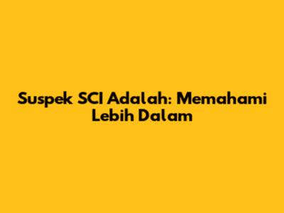 Suspek SCI Adalah: Memahami Lebih Dalam