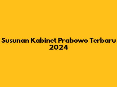 Susunan Kabinet Prabowo Terbaru 2024