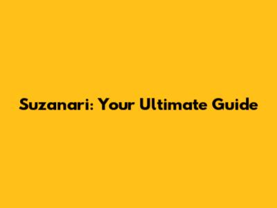 Suzanari: Your Ultimate Guide
