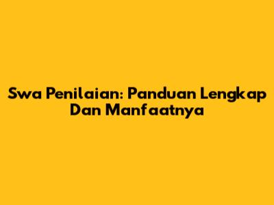 Swa Penilaian: Panduan Lengkap Dan Manfaatnya