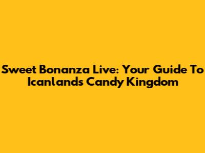 Sweet Bonanza Live: Your Guide To Icanland's Candy Kingdom