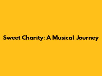 Sweet Charity: A Musical Journey