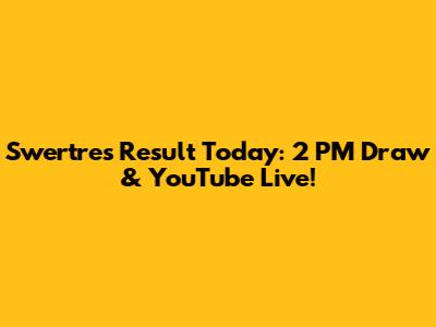 Swertres Result Today: 2 PM Draw & YouTube Live!