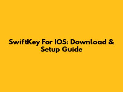 SwiftKey For IOS: Download & Setup Guide