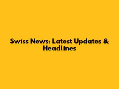 Swiss News: Latest Updates & Headlines