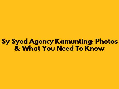 Sy Syed Agency Kamunting: Photos & What You Need To Know