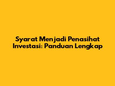 Syarat Menjadi Penasihat Investasi: Panduan Lengkap