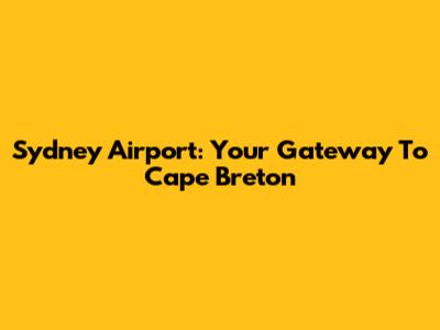 Sydney Airport: Your Gateway To Cape Breton
