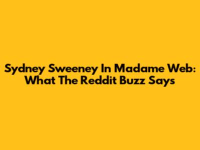 Sydney Sweeney In Madame Web: What The Reddit Buzz Says