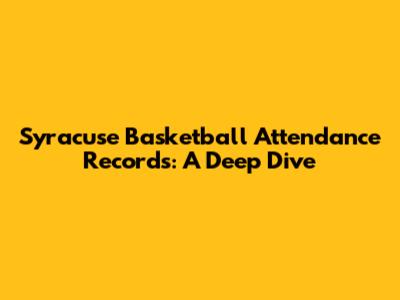 Syracuse Basketball Attendance Records: A Deep Dive
