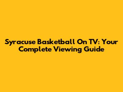 Syracuse Basketball On TV: Your Complete Viewing Guide