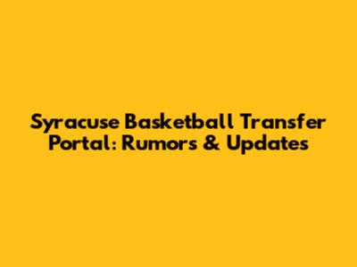 Syracuse Basketball Transfer Portal: Rumors & Updates