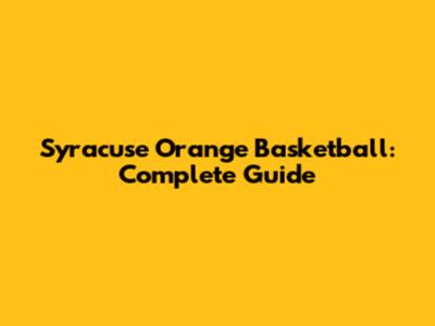 Syracuse Orange Basketball: Complete Guide