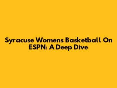 Syracuse Women's Basketball On ESPN: A Deep Dive