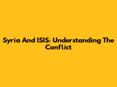 Syria And ISIS: Understanding The Conflict
