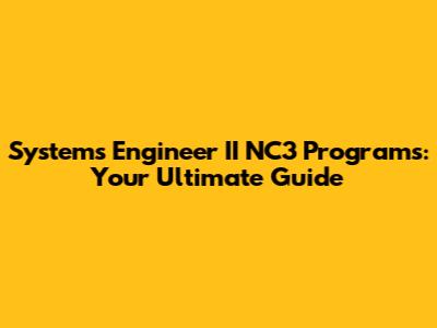 Systems Engineer II NC3 Programs: Your Ultimate Guide