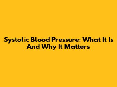 Systolic Blood Pressure: What It Is And Why It Matters