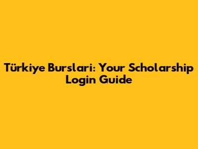Türkiye Burslari: Your Scholarship Login Guide
