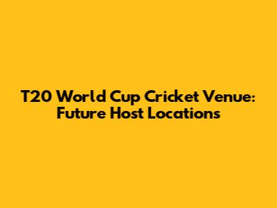 T20 World Cup Cricket Venue: Future Host Locations