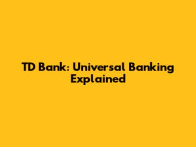 TD Bank: Universal Banking Explained