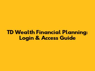 TD Wealth Financial Planning: Login & Access Guide