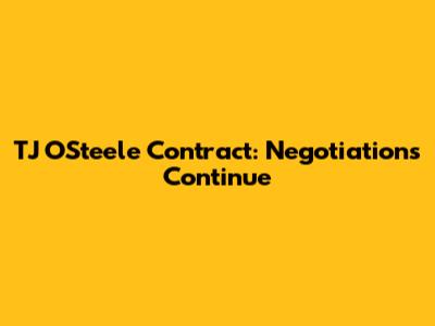 TJ O'Steele Contract: Negotiations Continue