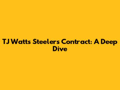 TJ Watt's Steelers Contract: A Deep Dive