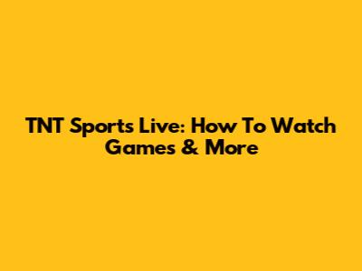 TNT Sports Live: How To Watch Games & More